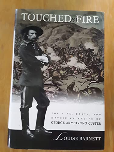 Stock image for Touched by Fire: The Life, Death, and Mythic Afterlife of George Armstrong Custer for sale by R Bookmark