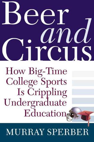 Imagen de archivo de Beer and Circus: How Big-Time College Sports Has Crippled Undergraduate Education a la venta por Your Online Bookstore