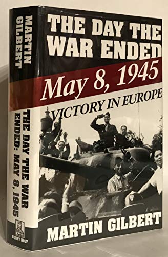 THE DAY THE WAR ENDED: MAY 8, 1945 VICTORY IN EUROPE. - Gilbert, Martin