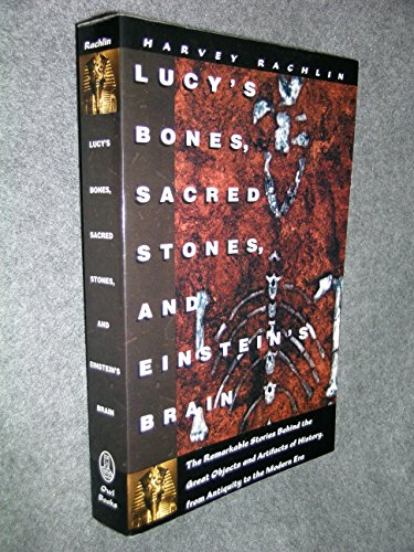 Stock image for Lucy's Bones, Sacred Stones & Einstein's Brain : The Remarkable Stories Behind the Great Objects and Artifacts of History from Antiquity to The Modern Era for sale by Wonder Book