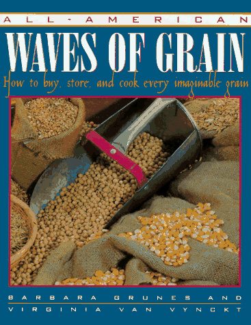 Stock image for All-American Waves of Grain: How to Buy, Store, and Cook Every Imaginable Grain for sale by Half Price Books Inc.