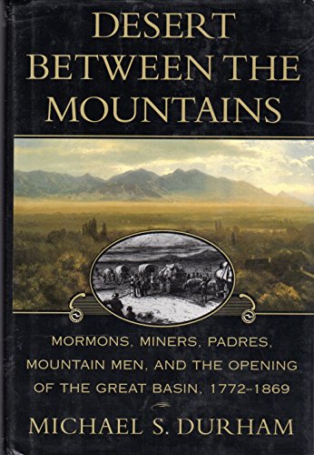 Beispielbild fr Desert Between the Mountains: Mormons, Miners, Padres, Mountain Men, and the Opening of the Great Basin 1772-1869 zum Verkauf von HPB Inc.