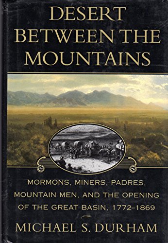 Stock image for Desert Between the Mountains: Mormons, Miners, Padres, Mountain Men, and the Opening of the Great Basin 1772-1869 for sale by Half Price Books Inc.