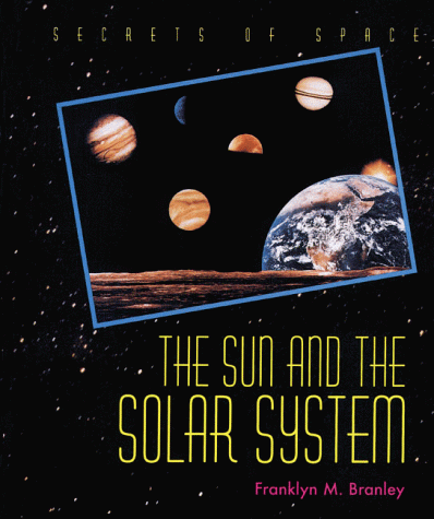 The Sun and the Solar System (Secrets of Space) (9780805044751) by Franklyn M. Branley