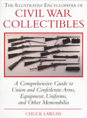 Beispielbild fr The Illustrated Encyclopedia of Civil War Collectibles : A Comprehensive Guide to Union and Confederate Arms, Equipment, Uniform and Other Memorabilia zum Verkauf von Better World Books