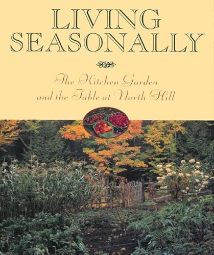 Imagen de archivo de Living Seasonally: The Kitchen Garden and the Table at North Hill a la venta por HPB-Movies