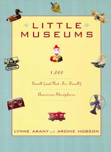9780805048230: Little Museums: Over 1,000 Smal (And Not-So-Small) American Showplaces