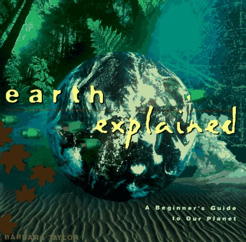 Earth Explained: A Beginner's Guide to Our Planet (Henry Holt Reference Book) (9780805048735) by Taylor, Barbara