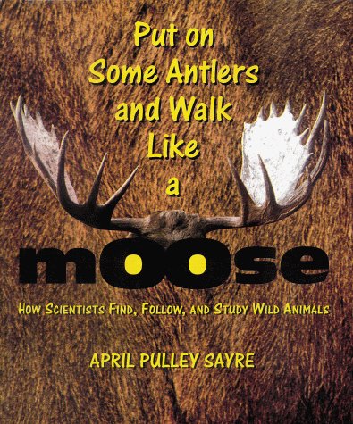 Imagen de archivo de Put on Some Antlers and Walk Like a Moose : How Scientists Find, Follow, and Study Wild Animals a la venta por Better World Books: West