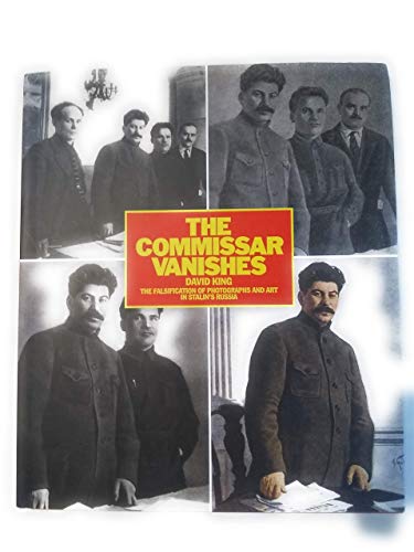 The Commissar Vanishes: The Falsification of Photographs and Art in Stalin's Russia - King, David