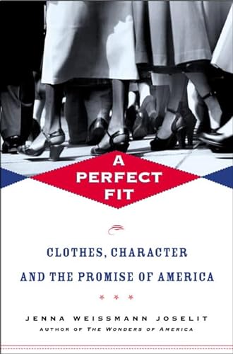 Imagen de archivo de A Perfect Fit : Clothes, Character and the Promise of America a la venta por Better World Books