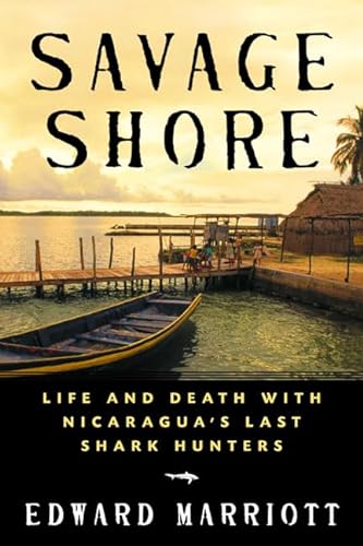 Stock image for Savage Shore: Life and Death with Nicaragua's Last Shark Hunters for sale by ThriftBooks-Atlanta