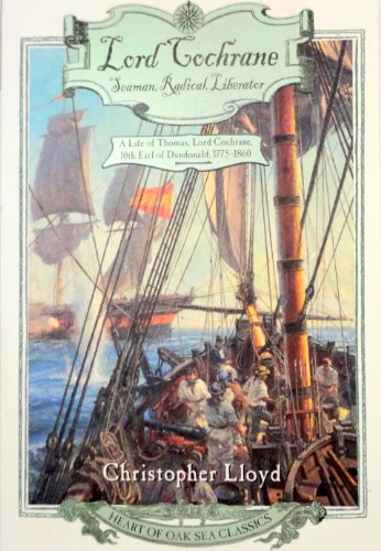 Stock image for Lord Cochrane, Seaman, Radical, Liberator: A Life of Thomas, Lord Cochrane, 10th Earl of Dundonald (Heart of Oak Sea Classics Series) for sale by Wonder Book