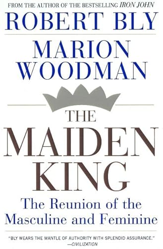 The Maiden King: The Reunion of Masculine and Feminine (9780805057782) by Bly, Robert; Woodman, Marion