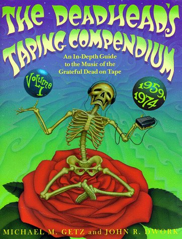 The Deadhead's Taping Compendium: An In-Depth Guide to the Music of the Grateful Dead on Tape, 1959-1974 (9780805058475) by Getz, Michael M.; Dwork, John