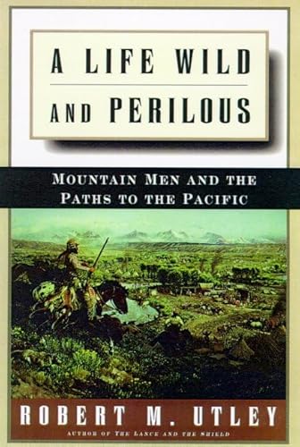 9780805059892: A Life Wild and Perilous: Mountain Men and the Paths to the Pacific