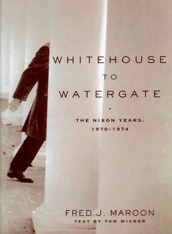 White House to Watergate: The Nixon Years 1970-1974 (9780805061659) by Fred J. Maroon; Tom Wicker
