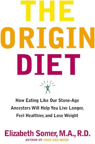 Stock image for The Origin Diet : How Eating Like Our Stone Age Ancestors Will Help You Love Longer, Feel Healthier, and Lose Weight for sale by Better World Books