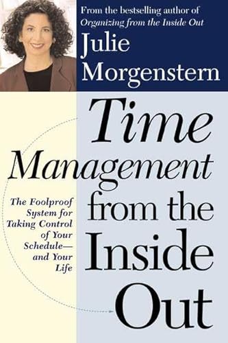 Time Management from the Inside Out: The Foolproof System for Taking Control of Your Schedule and Your Life (9780805064698) by Morgenstern, Julie