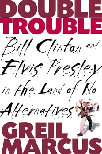 Beispielbild fr Double Trouble : Bill Clinton and Elvis Presley in a Land of No Alternatives zum Verkauf von Better World Books