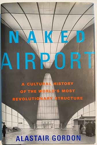 9780805065183: Naked Airport: A Cultural History of the World's Most Revolutionary Structure