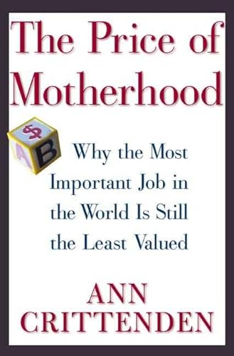 Stock image for The Price of Motherhood: Why the Most Important Job in the World is Still the Least Valued Crittenden, Ann for sale by Mycroft's Books