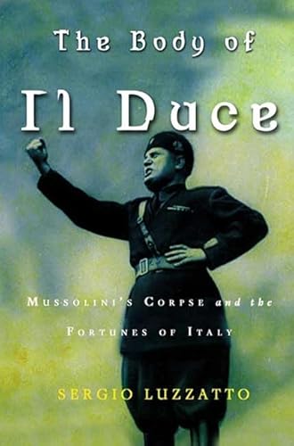 Beispielbild fr The Body of Il Duce: Mussolinis Corpse and the Fortunes of Italy zum Verkauf von Goodwill