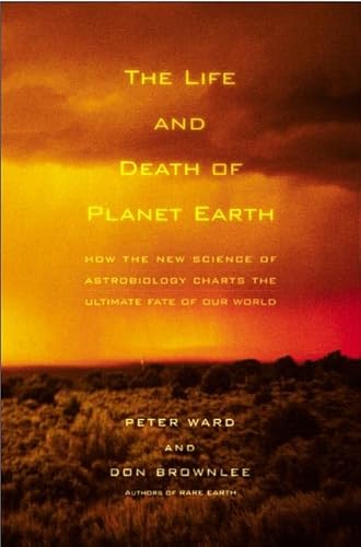 9780805067811: The Life and Death of Planet Earth: How the New Science of Astrobiology Charts the Ultimate Fate of Our World