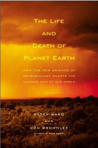 The Life and Death of Planet Earth: How the New Science of Astrobiology Charts the Ultimate Fate of Our World (9780805067811) by Ward, Peter D.; Brownlee, Donald