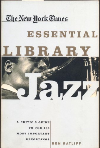 The New York Times Essential Library: Jazz: A Critic's Guide to the 100 Most Important Recordings - Ratliff, Ben