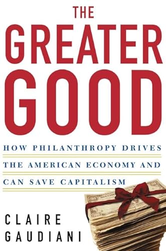 Beispielbild fr The Greater Good: How Philanthropy Drives the American Economy and Can Save Capitalism zum Verkauf von SecondSale