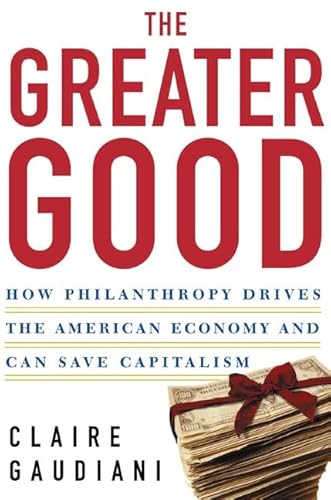9780805071962: The Greater Good: How Philanthropy Drives the American Economy and Can Save Capitalism