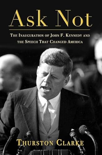 Stock image for Ask Not: The Inauguration of John F. Kennedy and the Speech That Changed America for sale by Reliant Bookstore