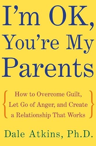 9780805073539: I'm Ok, You're My Parents: How to Overcome Guilt, Let Go of Anger, and Create a Relationship That Works