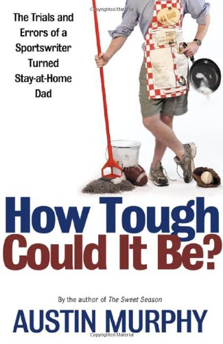 9780805074802: How Tough Could It Be?: The Trials and Errors of a Sportswriter Turned Stay-At-Home Dad