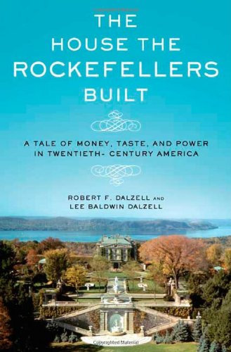 Imagen de archivo de The House the Rockefellers Built : A Tale of Money, Taste, and Power in Twentieth-Century America a la venta por Better World Books