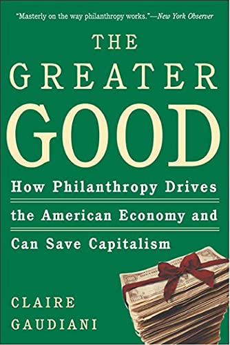 Imagen de archivo de The Greater Good: How Philanthropy Drives the American Economy and Can Save Capitalism a la venta por SecondSale