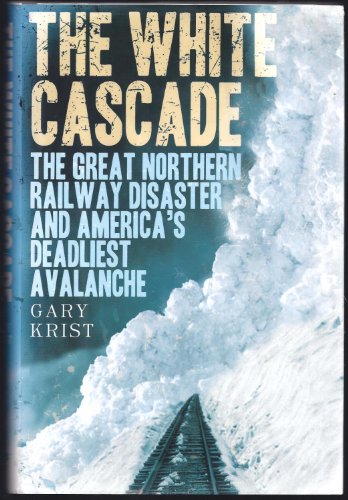 9780805077056: The White Cascade: The Great Northern Railway Disaster and America's Deadliest Avalanche