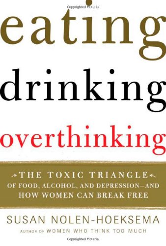 9780805077100: Eating, Drinking, Overthinking: The Toxic Triangle of Food, Alcohol, And Depression--and How Women Can Break Free