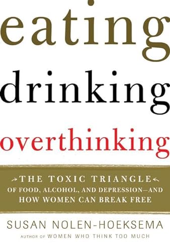 9780805077100: Eating, Drinking, Overthinking: The Toxic Triangle of Food, Alcohol, And Depression--and How Women Can Break Free