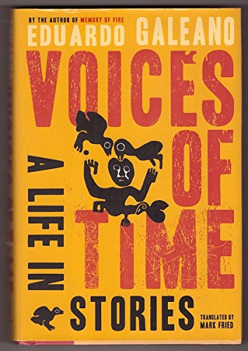 Voices of Time: A Life in Stories (9780805077674) by Galeano, Eduardo