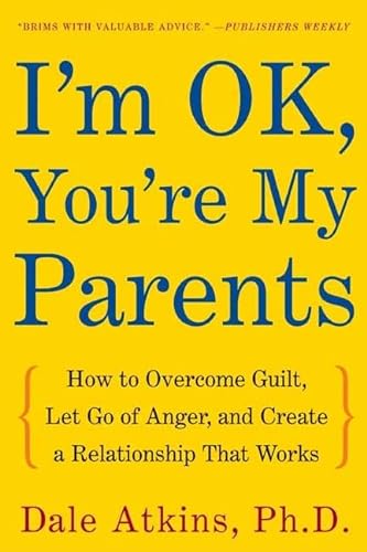 9780805077940: I'm OK, You're My Parents: How to Overcome Guilt, Let Go of Anger, and Create a Relationship That Works
