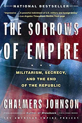 Imagen de archivo de The Sorrows of Empire: Militarism, Secrecy, and the End of the Republic (The American Empire Project) a la venta por SecondSale