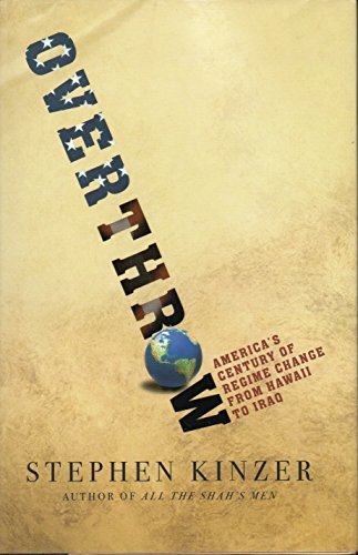 Overthrow: America's Century of Regime Change from Hawaii to Iraq (9780805078619) by Kinzer, Stephen