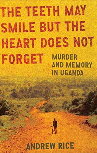 The Teeth May Smile But the Heart Does Not Forget Murder and Memory in Uganda