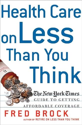 Health Care on Less Than You Think: The New York Times Guide to Getting Affordable Coverage (tt) (9780805079807) by Brock, Fred