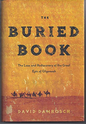 Stock image for The Buried Book : The Loss and Rediscovery of the Great Epic of Gilgamesh for sale by Better World Books