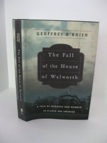 9780805081152: The Fall of the House of Walworth: A Tale of Madness and Murder in Gilded Age America