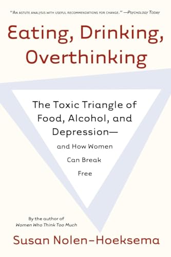 9780805082609: Eating, Drinking, Overthinking: The Toxic Triangle of Food, Alcohol, and Depression--And How Women Can Break Free