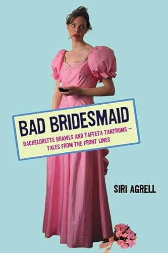 9780805082692: Bad Bridesmaid: Bachelorette Brawls and Taffeta Tantrums--Tales from the Front Lines